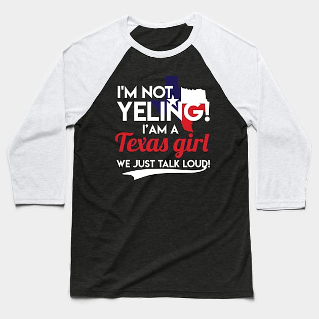 I'm Not Yelling I'm A Texas Girl Funny Texas Pride Texas Flag Gift Baseball T-Shirt by Otis Patrick